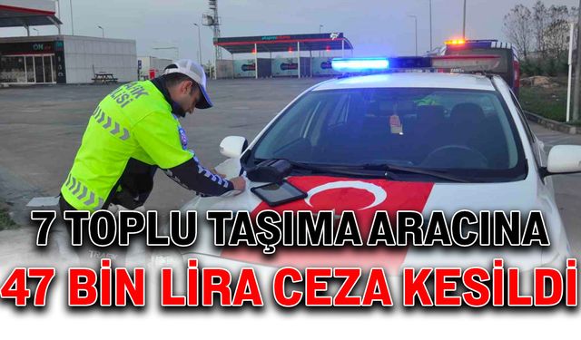 7 toplu taşıma aracına 47 bin lira ceza kesildi