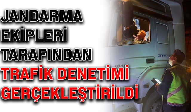 Jandarma ekipleri tarafından trafik denetimi gerçekleştirildi