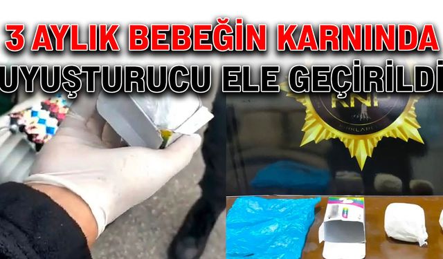 3 aylık bebeğin karnında uyuşturucu ele geçirildi