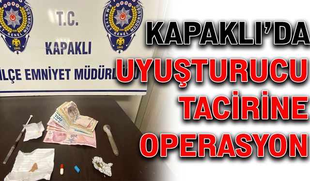 Kapaklı’da uyuşturucu tacirine operasyon