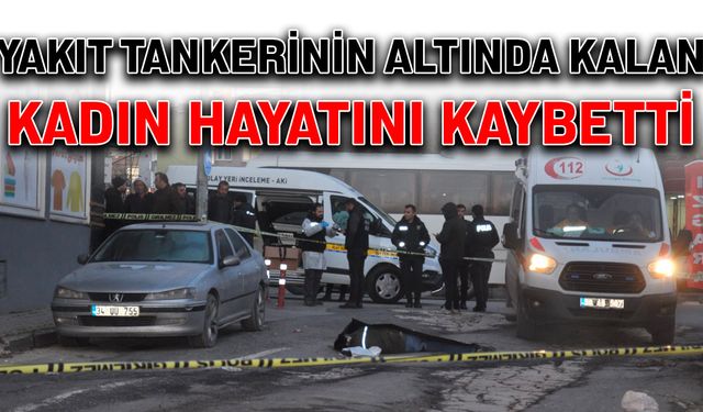 Yakıt tankerinin altında kalan kadın hayatını kaybetti