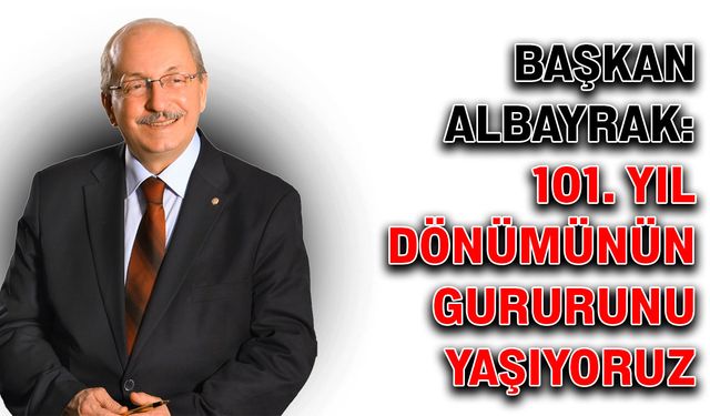 Başkan Albayrak: 101. yıl dönümünün gururunu yaşıyoruz