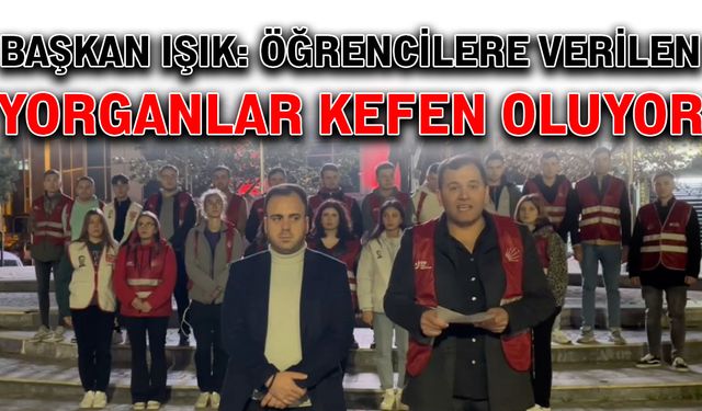 Başkan Işık: Öğrencilere verilen yorganlar kefen oluyor