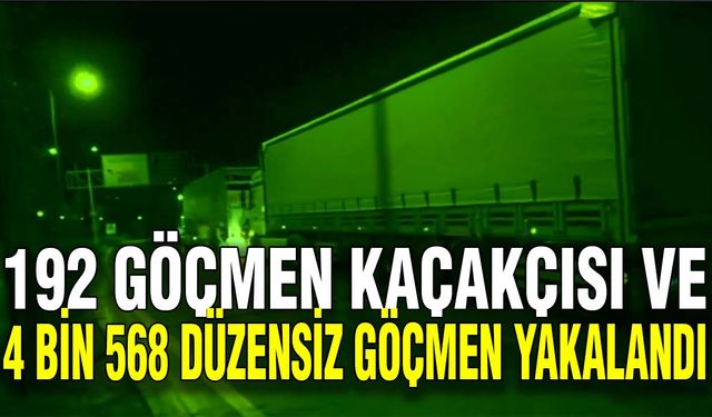 192 göçmen kaçakçısı ve 4 bin 568 düzensiz göçmen yakalandı