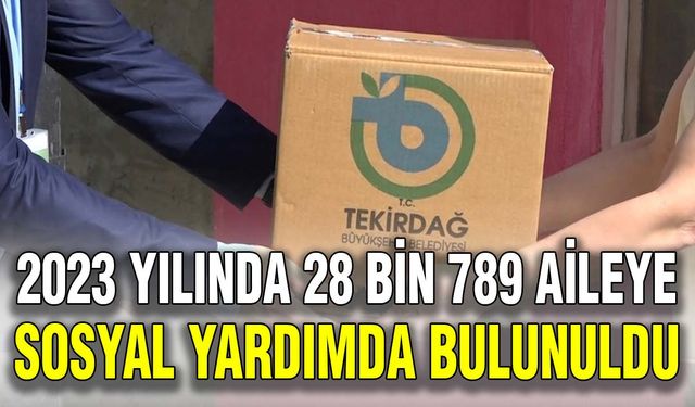 2023 yılında 28 bin 789 aileye sosyal yardımda bulunuldu