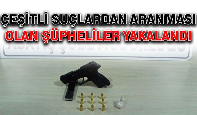 Çeşitli suçlardan aranması olan şüpheliler yakalandı