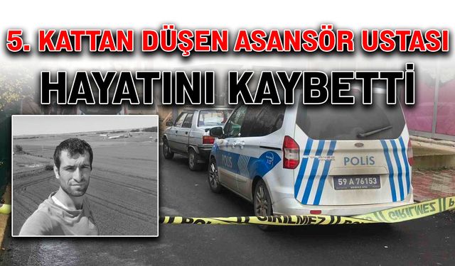 5. kattan düşen asansör ustası hayatını kaybetti