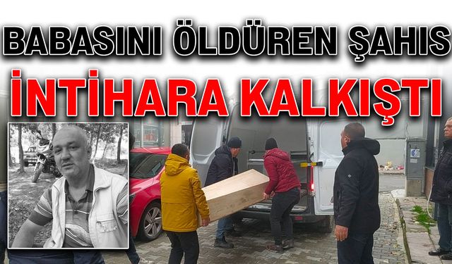 Babasını öldüren şahıs intihara kalkıştı