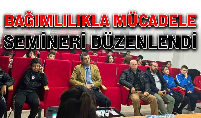 Bağımlılıkla mücadele semineri düzenlendi