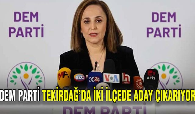 DEM Parti Tekirdağ’da iki ilçede aday çıkarıyor