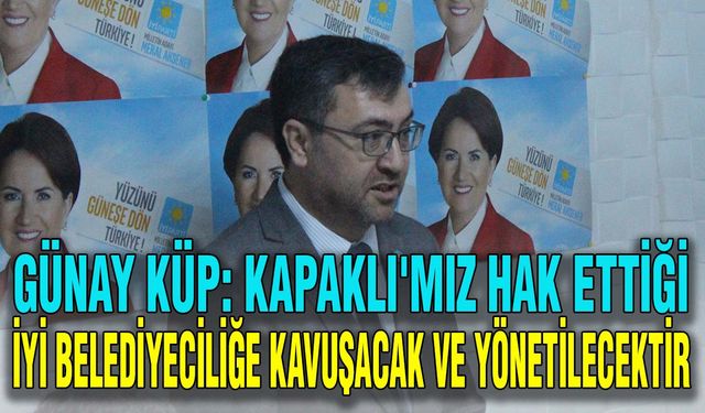 Günay Küp: Kapaklı'mız hak ettiği iyi belediyeciliğe kavuşacak ve yönetilecektir