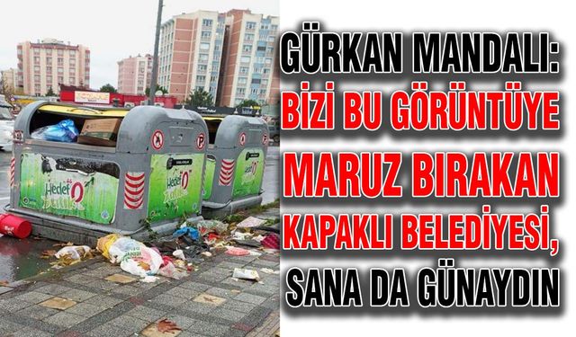 Gürkan Mandalı: Bizi bu görüntüye maruz bırakan Kapaklı Belediyesi, sana da günaydın