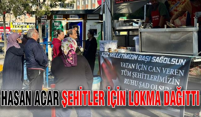 Hasan Acar şehitler için lokma dağıttı