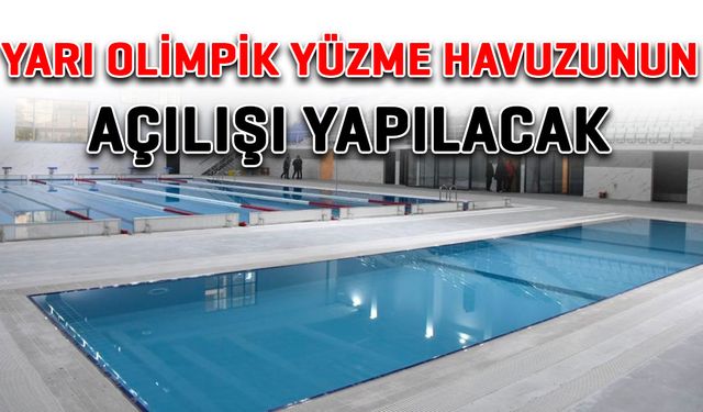 Yarı olimpik yüzme havuzunun açılışı yapılacak