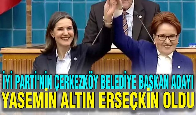 İYİ Parti'nin Çerkezköy Belediye Başkan Adayı Yasemin Altın Erseçkin oldu