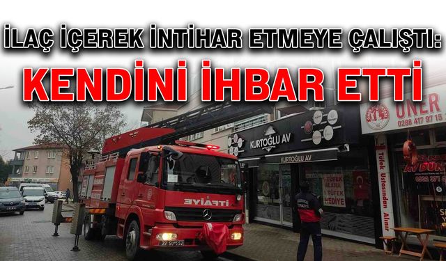 İlaç içerek intihar etmeye çalıştı: Kendini ihbar etti