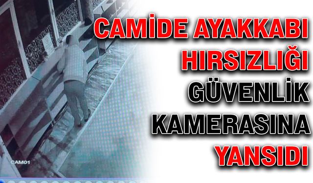 Camide ayakkabı hırsızlığı güvenlik kamerasına yansıdı