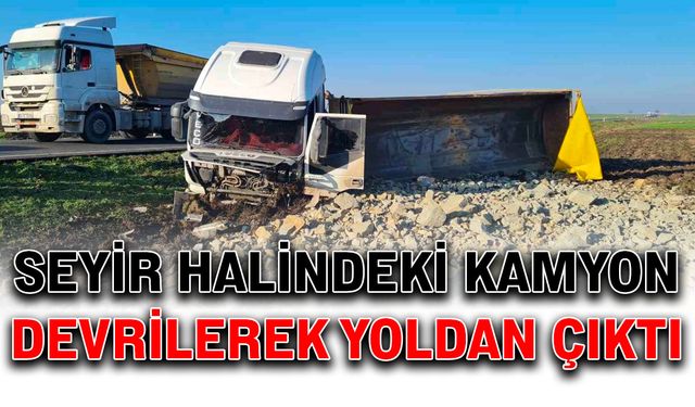 Seyir halindeki kamyon devrilerek yoldan çıktı