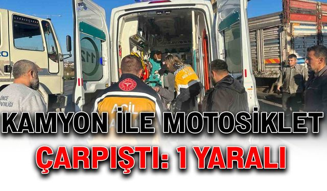 Kamyon ile motosiklet çarpıştı: 1 yaralı