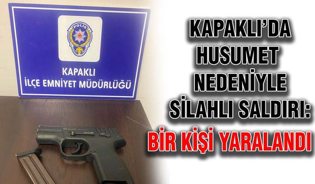 Kapaklı’da husumet nedeniyle silahlı saldırı: Bir kişi yaralandı