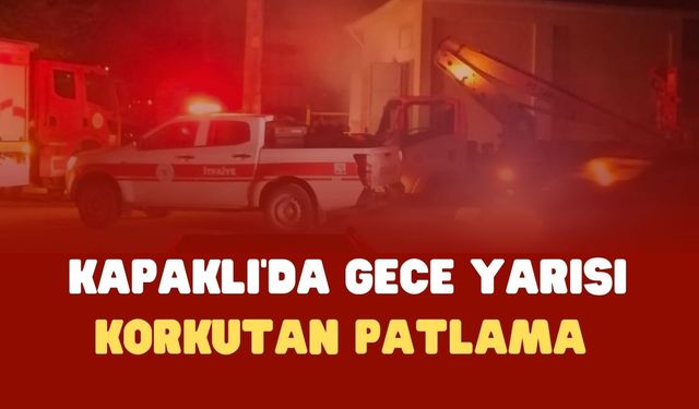 Kapaklı’da gece yarısı korkutan patlama 