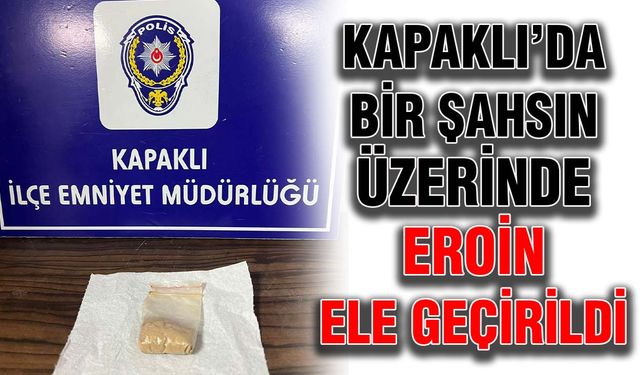 Kapaklı bir şahsın üzerinde eroin ele geçirildi