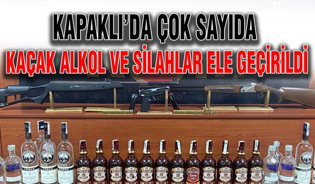 Kapaklı’da çok sayıda kaçak alkol ve silahlar ele geçirildi