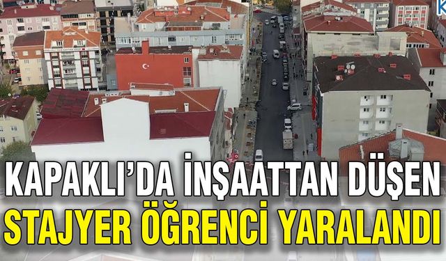 Kapaklı’da inşaattan düşen stajyer öğrenci yaralandı