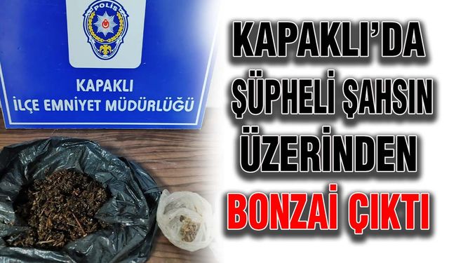 Kapaklı’da şüpheli şahsın üzerinden bonzai çıktı