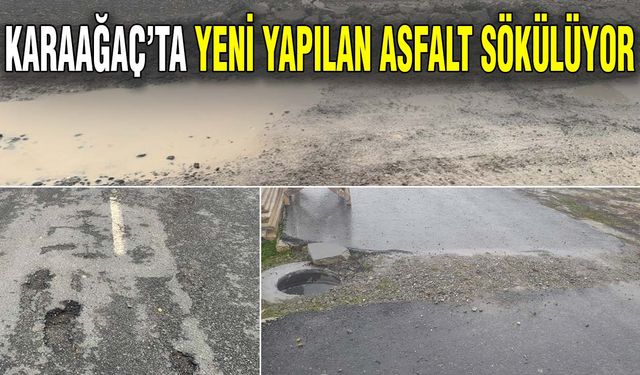 Karaağaç’ta yeni yapılan asfalt sökülüyor