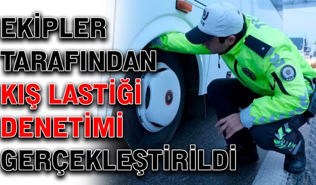 Ekipler tarafından kış lastiği denetimi gerçekleştirildi