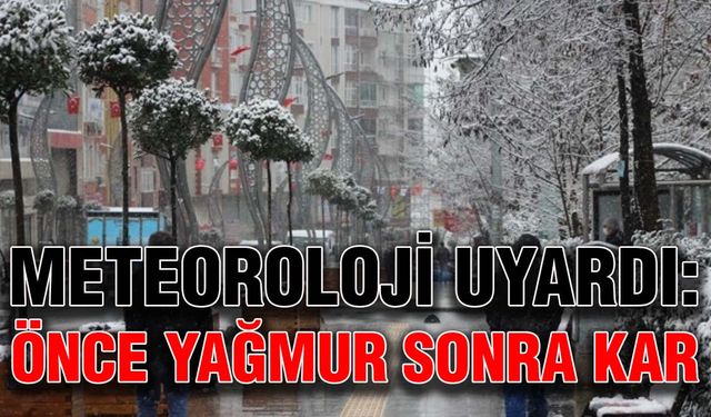 Meteoroloji uyardı: Önce yağmur sonra kar