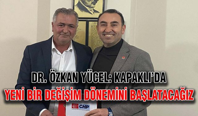 Dr. Özkan Yücel: Kapaklı’da yeni bir değişim dönemini başlatacağız