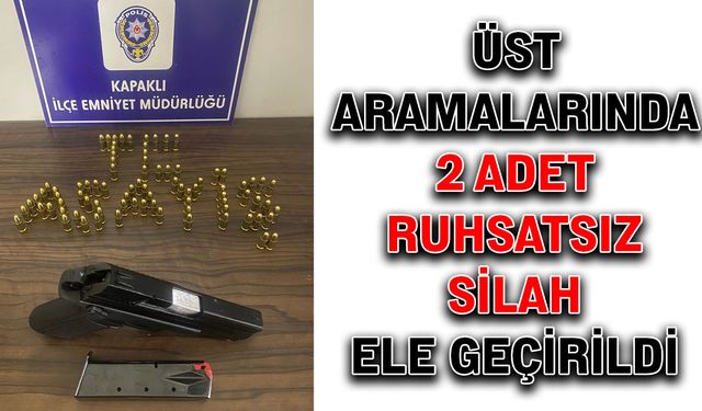 Üst aramalarında 2 adet ruhsatsız silah ele geçirildi