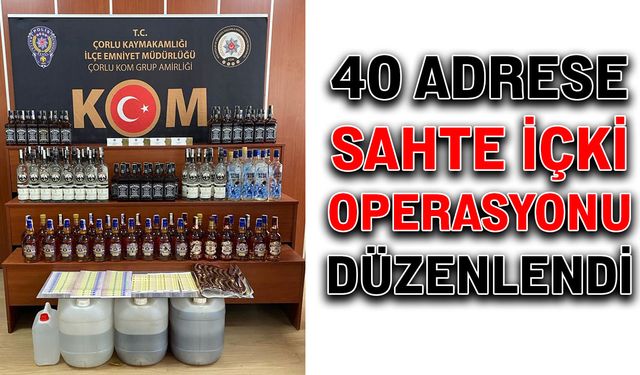 40 adrese sahte içki operasyonu düzenlendi