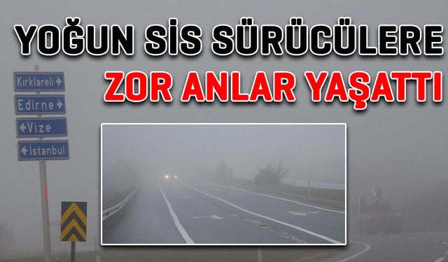 Yoğun sis sürücülere zor anlar yaşattı