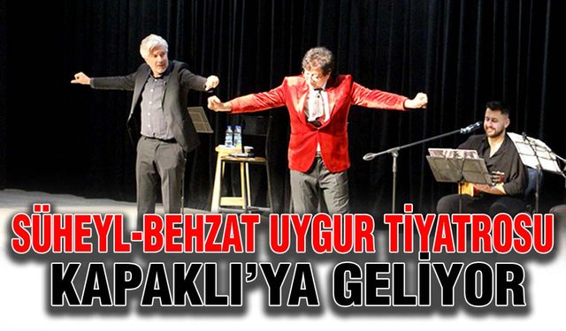 Süheyl-Behzat Uygur Tiyatrosu Kapaklı’ya geliyor