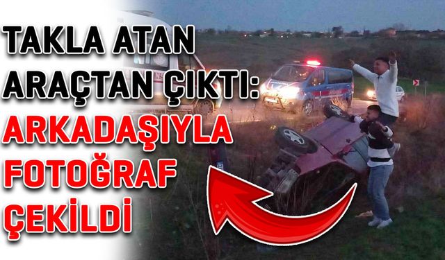 Takla atan araçtan çıktı: Arkadaşıyla fotoğraf çekildi