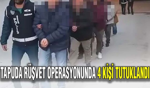 Tapuda rüşvet operasyonunda 4 kişi tutuklandı