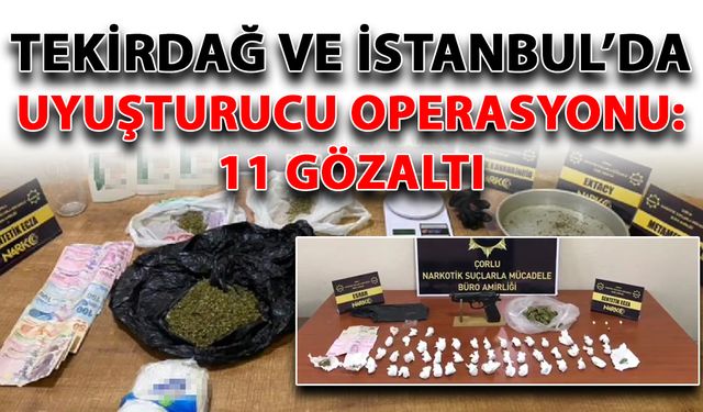 Tekirdağ ve İstanbul’da uyuşturucu operasyonu: 11 gözaltı