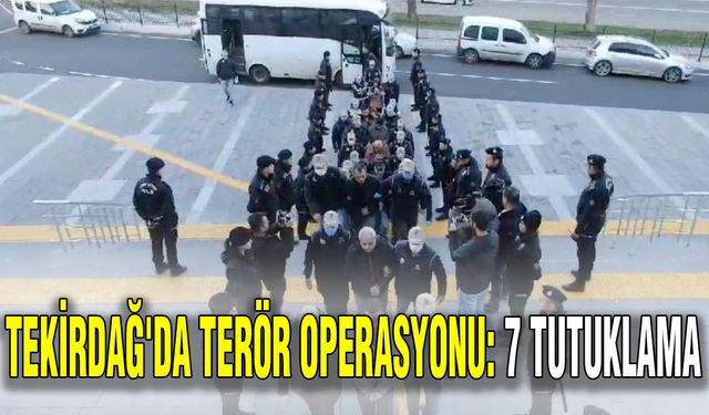 Tekirdağ'da terör operasyonu: 7 tutuklama