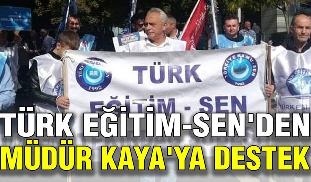 Türk Eğitim-Sen'den Müdür Kaya'ya destek