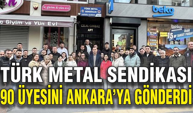 Türk Metal Sendikası 90 üyesini Ankara’ya gönderdi