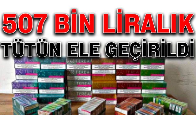 507 bin liralık tütün ele geçirildi