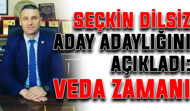 Seçkin Dilsiz Aday Adaylığını açıkladı: Veda zamanı