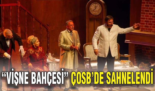 “Vişne Bahçesi” ÇOSB’de sahnelendi