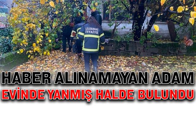 Haber alınamayan adam evinde yanmış halde bulundu