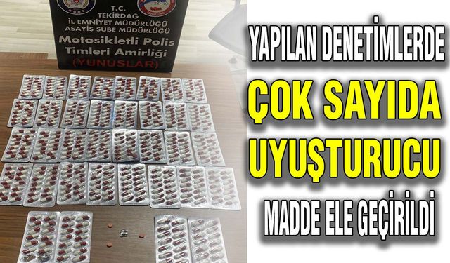 Yapılan denetimlerde çok sayıda uyuşturucu madde ele geçirildi