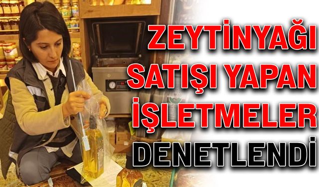 Zeytinyağı satışı yapan işletmeler denetlendi