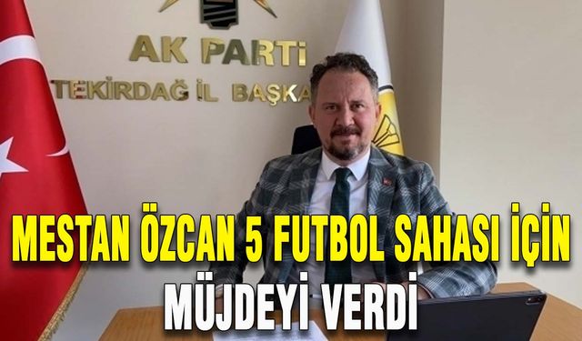 Mestan Özcan 5 futbol sahası için müjdeyi verdi